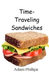 Time-Traveling Sandwiches - Adam Phillips