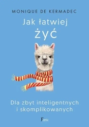 Jak łatwiej żyć. Dla zbyt inteligentnych.. - Monique de Kermadec