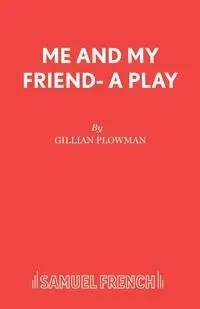 Me and My Friend- A Play - Gillian Plowman