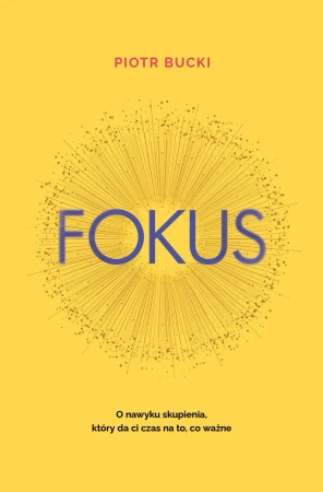 Fokus. O nawyku skupienia, który da ci czas na... - Piotr Bucki