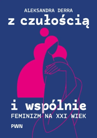 Z czułością i wspólnie. Feminizm na XXI wiek - Aleksandra Derra