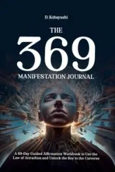 The 369 Manifestation Journal - Kobayashi D.
