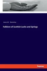Folklore of Scottish Lochs and Springs - James M. Mackinlay