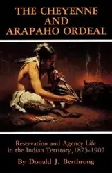 The Cheyenne and Arapaho Ordeal - Donald Berthrong