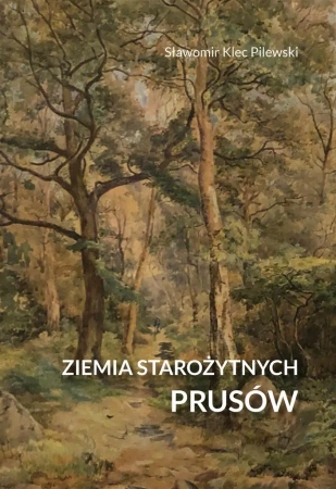 Ziemia starożytnych Prusów - Sławomir Klec-Pilewski