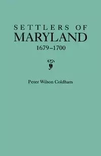 Settlers of Maryland, 1679-1700. Extracted from the Hall of Records, Annapolis, Maryland - Peter Wilson Coldham