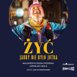 audiobook Żyć jakby nie było jutra - Małgorzata Pazda-Pozorska, Jarosław Cieśla