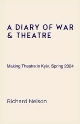 A Diary of War & Theatre - Nelson Richard