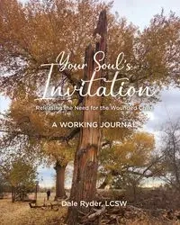 YOUR SOUL'S INVITATION -  Releasing the Need for the Wounded Child -  A WORKING JOURNAL - Dale Ryder LCSW
