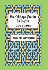 Shariah Legal Practice in Nigeria 1956-1983 - Ali Ajetunmobi Musa