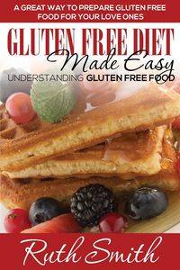 Gluten Free Diet Made Easy - Ruth Smith