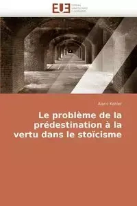 Le problème de la prédestination à la vertu dans le stoïcisme - KOHLER-A