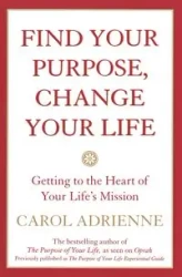 Find Your Purpose, Change Your Life - Adrienne Carol