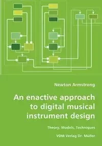 An enactive approach to digital musical instrument design-Theory, Models, Techniques - Newton Armstrong