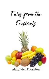 Tales from the Tropicals - Alexander Thornton