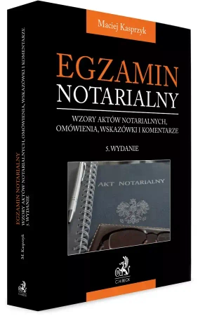 Egzamin notarialny 2025. Wzory aktów notarialnych, omówienia, wskazówki i komentarze - Maciej Kasprzyk
