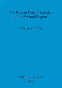 The Roman Pottery Industry of the Oxford Region - J. Young Christopher