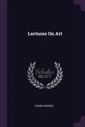 Lectures On Art - Henry Weekes