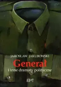 Generał i inne dramaty polityczne - Jarosław Jakubowski