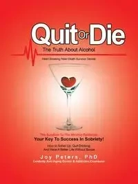 Quit or Die the Truth About Alcohol - Joy Peters PhD