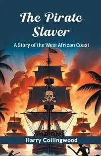 The Pirate Slaver A Story Of The West African Coast - Harry Collingwood