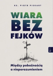 Wiara bez fejków. Miedzy pobożnością a... - Piotr Piekart