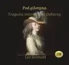 Pod gilotyną. Tragedia śmierci pani Dubarry CD - Leo Belmont