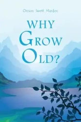 Why Grow Old? - Marden Orison  Swett