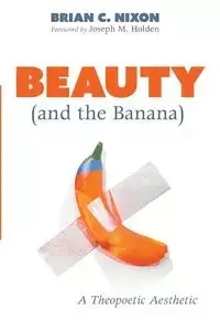 Beauty (and the Banana) - Brian C. Nixon