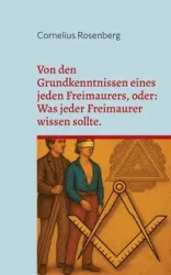 Von den Grundkenntnissen eines jeden Freimaurers, oder - Rosenberg Cornelius