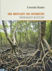 Od monady do hybrydy. Przemiany kultury - Urszula Kusio