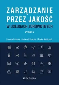 Zarządzanie przez jakość w usługach zdrowotnych - Krzysztof Opolski, Grażyna Dykowska, Monika Możdż