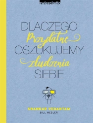 Dlaczego oszukujemy siebie. Przydatne złudzenia - Shankar Vedantam, Bill Mesler