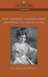 New Thought Common Sense and What Life Means to Me - Ella Wilcox