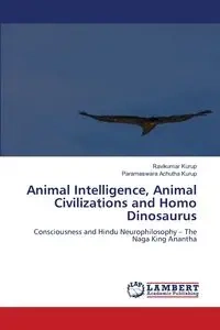 Animal Intelligence, Animal Civilizations and Homo Dinosaurus - Kurup Ravikumar