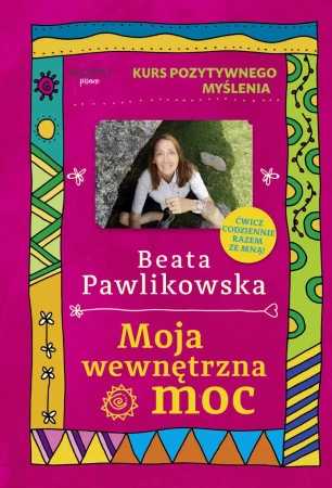 Moja wewnętrzna moc. Kurs pozytywnego myślenia - Beata Pawlikowska