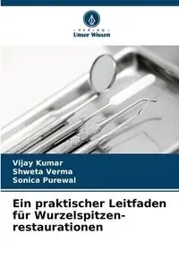 Ein praktischer Leitfaden für Wurzelspitzen- restaurationen - Kumar Vijay