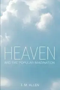 Heaven and the Popular Imagination - Allen T. M.