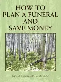 How to Plan a Funeral and Save Money - M. Thomas Gary Mba Cfsp Cmsp