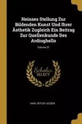 Heinses Stellung Zur Bildenden Kunst Und Ihrer Ästhetik Zugleich Ein Beitrag Zur Quellenkunde Des Ardinghello; Volume 21 - Karl Jessen Detlev