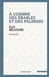 À l'ombre des érables et des palmiers - Guy Bélizaire