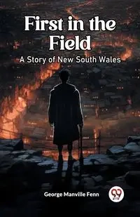 First in the Field A Story of New South Wales - George Fenn Manville