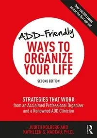 ADD-Friendly Ways to Organize Your Life - Judith Kolberg, Kathleen G. Nadeau