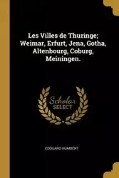 Les Villes de Thuringe; Weimar, Erfurt, Jena, Gotha, Altenbourg, Coburg, Meiningen. - Humbert Édouard