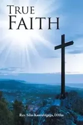True Faith - Silas Kanyabigega DMin Rev.
