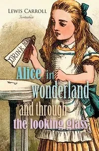 Alice in Wonderland and Through the Looking Glass - Lewis Carroll