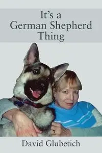 It's a German Shepherd Thing - David Glubetich