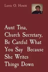 Aunt Tina, Church Secretary, Be Careful What You Say Because She Writes Things Down - Lorrie Hewitt O