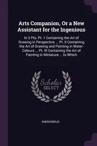 Arts Companion, Or a New Assistant for the Ingenious - Anonymous