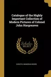Catalogue of the Highly Important Collection of Modern Pictures of Colonel John Hargreaves - Manson & Christie Woods